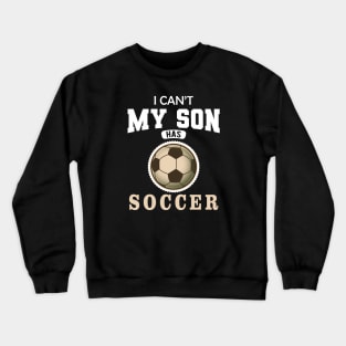 Soccer Mom - I can't my son has soccer Crewneck Sweatshirt